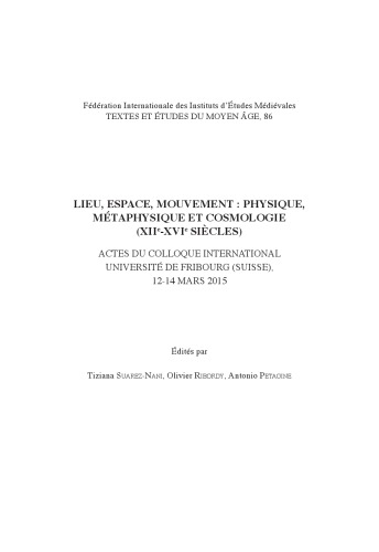 Lieu, espace, mouvement: Physique, Métaphysique et Cosmologie (xiie-xvie siècles): Actes du colloque international Université de Fribourg (Suisse), 12-14 mars 2015